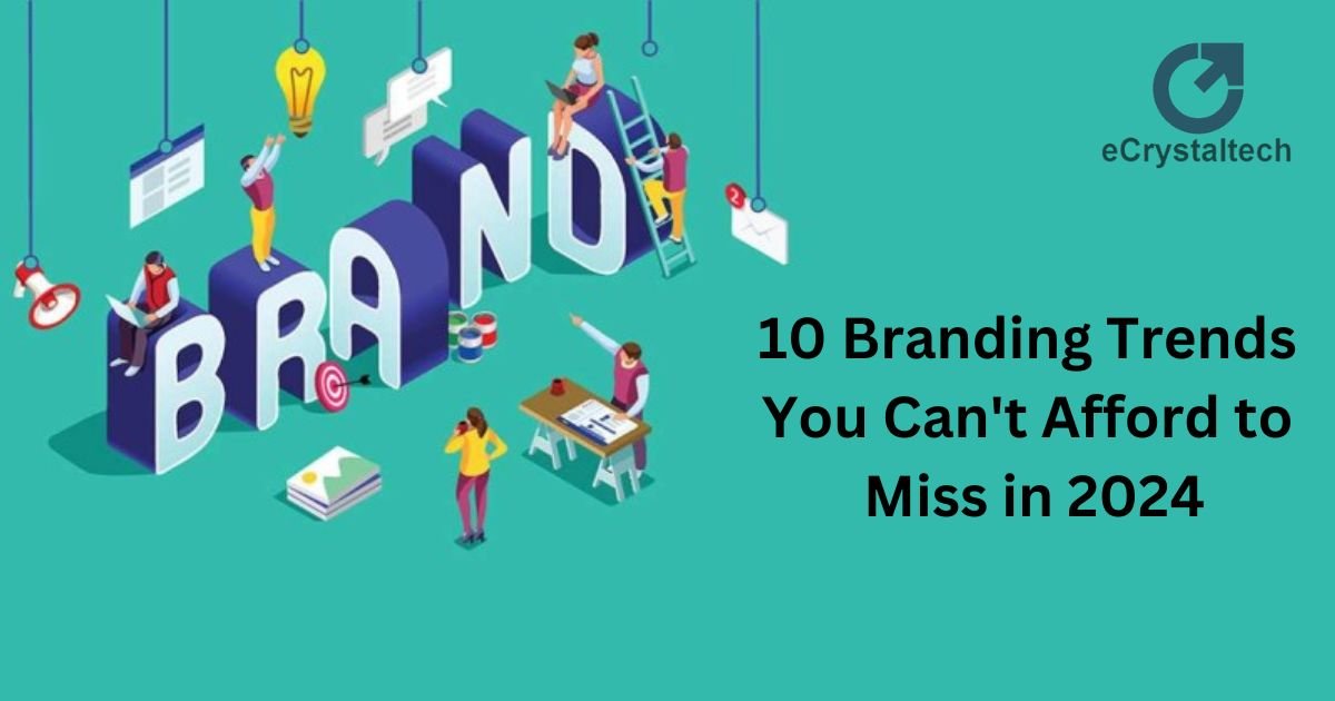 10 Branding Trends You Can't Afford to Miss in 2024